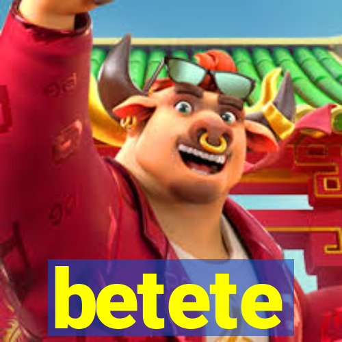 betete