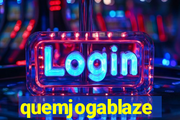 quemjogablaze