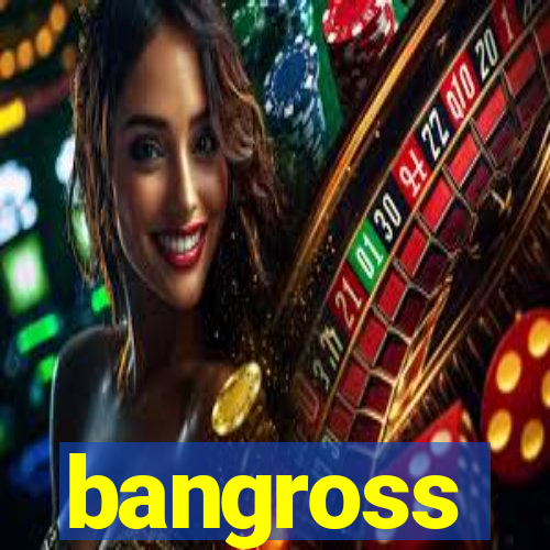 bangross