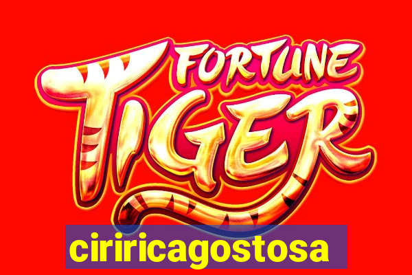 ciriricagostosa